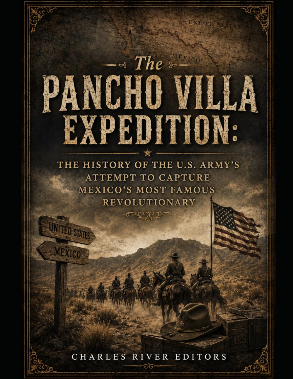 The Pancho Villa Expedition: The History of the U.S. Army’s Attempt to Capture Mexico’s Most Famous Revolutionary