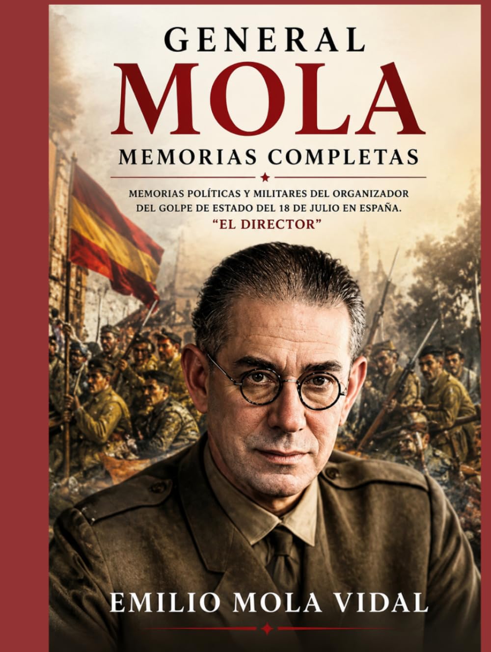 General Mola Memorias completa: Memorias políticas y militares del organizador del golpe de estado del 18 de julio en España. "El Director"