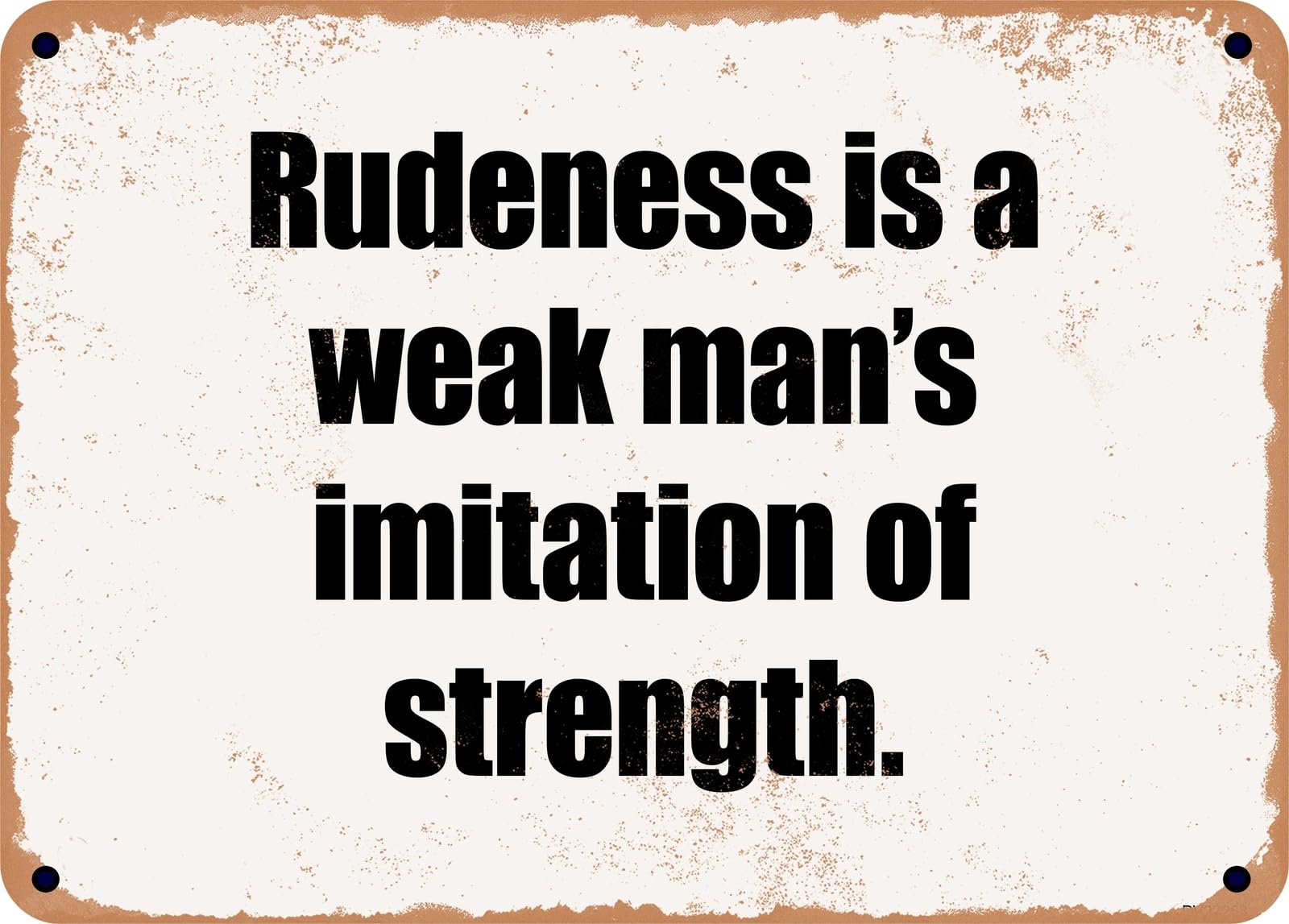 Miaomansenstore Metal Sign - Rudeness Is A Weak Man's Imitation Of Strength Home Decor