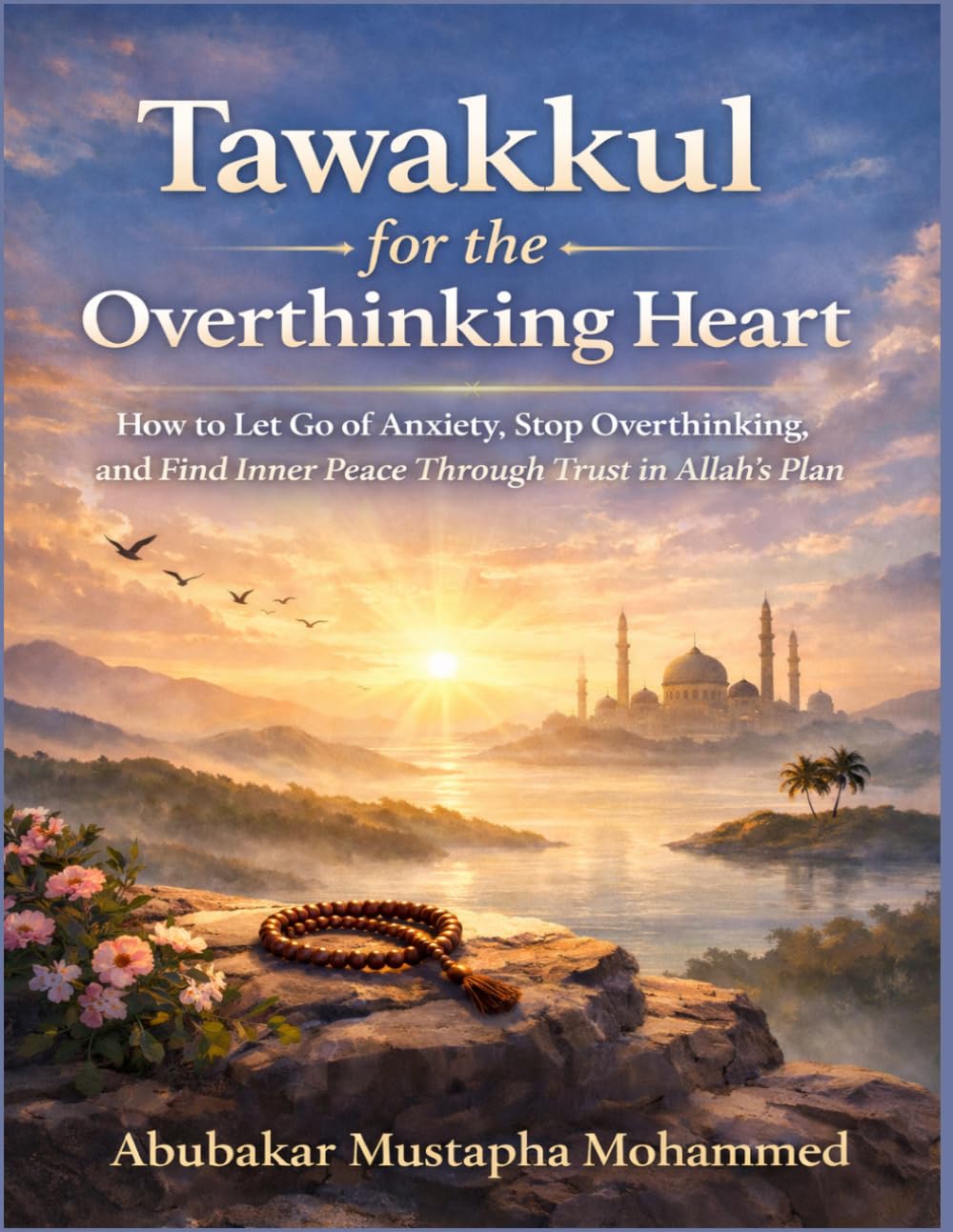 Tawakkul for the Overthinking Heart: How to Let Go of Anxiety, Stop Overthinking, and Find Inner Peace Through Trust in Allah’s Plan
