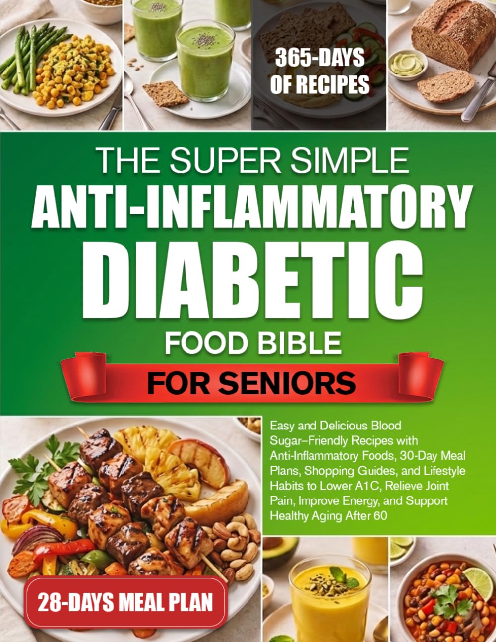 THE SUPER SIMPLE ANTI-INFLAMMATORY DIABETIC FOOD BIBLE FOR SENIORS: Easy and Delicious Blood Sugar–Friendly Recipes with Anti-Inflammatory Foods, ... A1C, Relieve Joint Pain, Improve En......
