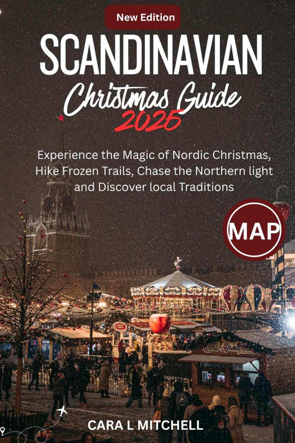 SCANDINAVIAN CHRISTMAS GUIDE: Experience the Magic of Nordic Christmas, Hike Frozen Trails, Chase the Northern Lights, and Discover Local Traditions