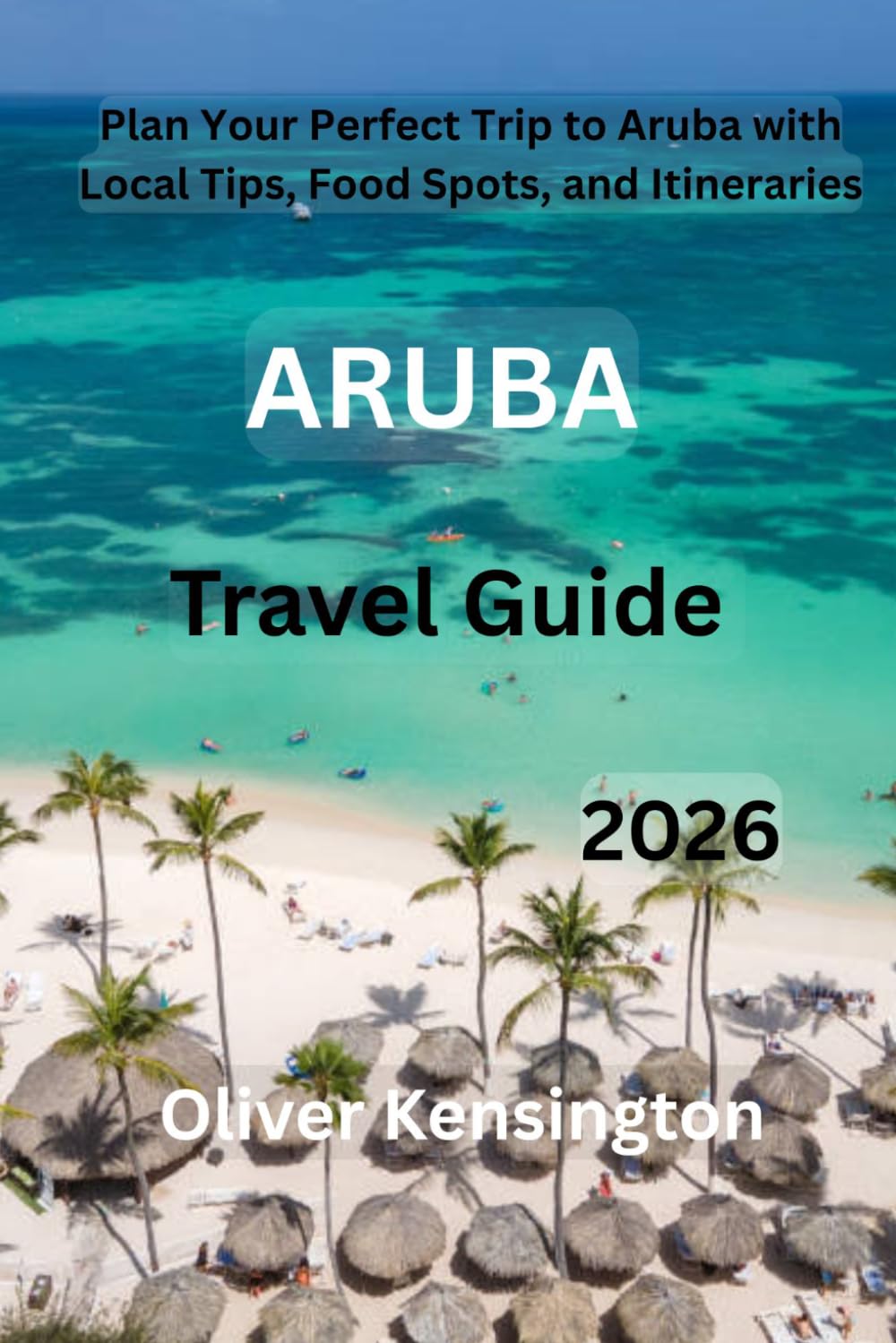 Aruba travel guide 2026: Plan Your Perfect Trip to Aruba with Local Tips, Food Spots, and Itineraries