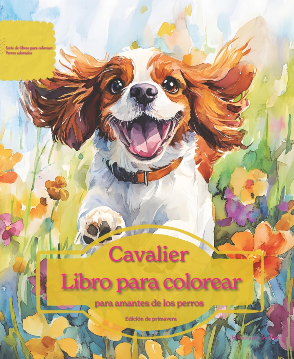 Cavalier: Libro para colorear para amantes de los perros - Edición de primavera (Serie de libros para colorear: Perros adorados)