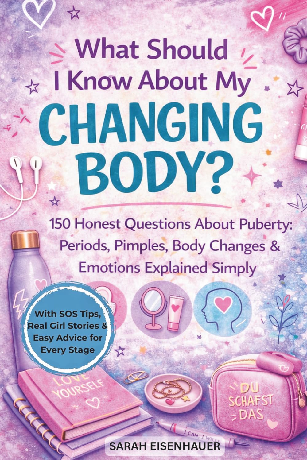 What Should I Know About My Changing Body: 150 Honest Questions About Puberty — Periods, Pimples, Body Changes & Emotions Explained Simply (With SOS ... Girl Stories & Easy Advice for Every Stage)