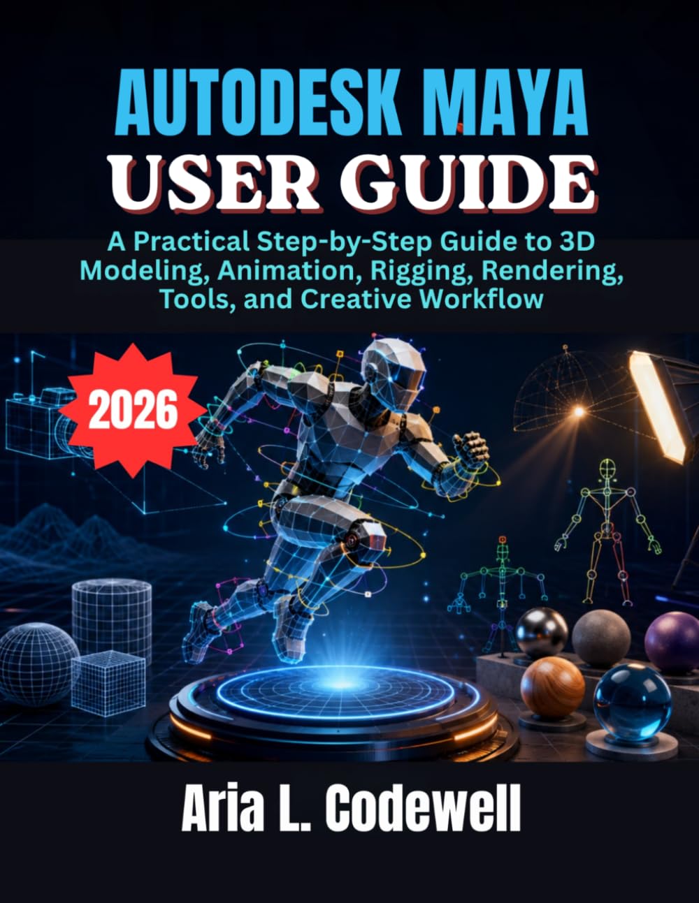 Autodesk Maya User Guide: A Practical Step-by-Step Guide to 3D Modeling, Animation, Rigging, Rendering, Tools, and Creative Workflow