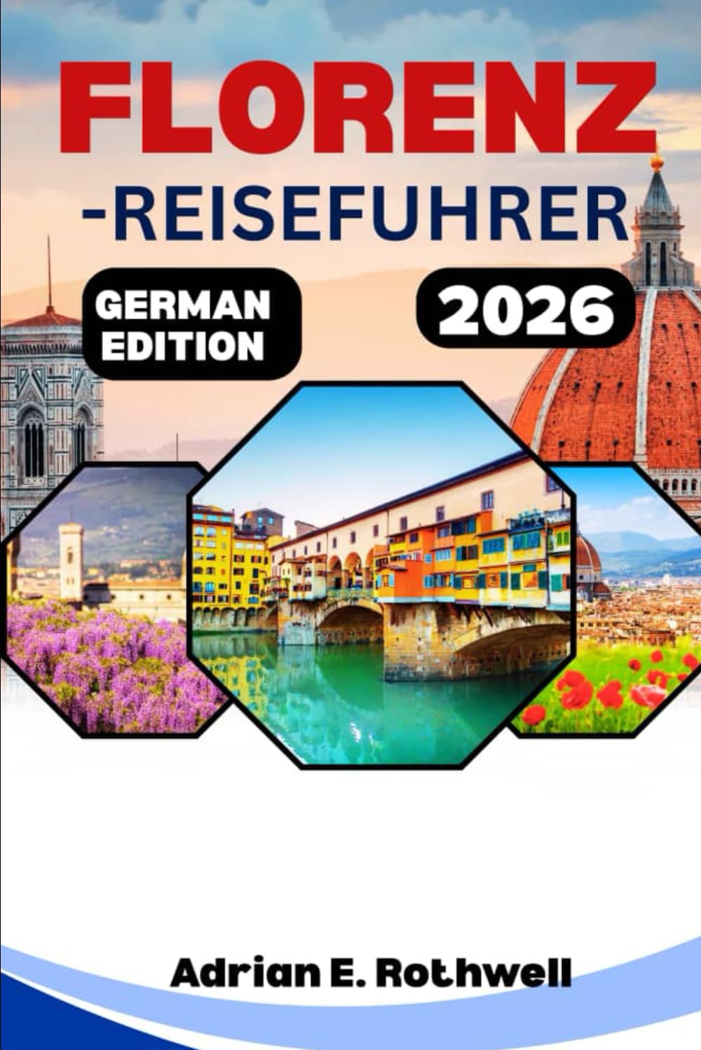 FLORENZ-REISEFUHRER 2026: Verborgene Schätze, Geheimtipps und wichtige Hinweise, um Italien wie ein Einheimischer zu entdecken