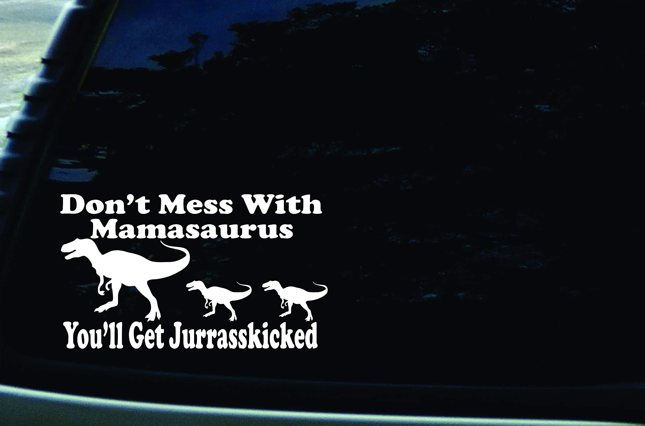 7" X 4" Don't Mess with Mamasaurus You'll Get Jurasskicked Funny Vinyl DIE Cut Decal for Your car, Truck, Window, Laptop, MacBook, or Any Other Smooth Surface