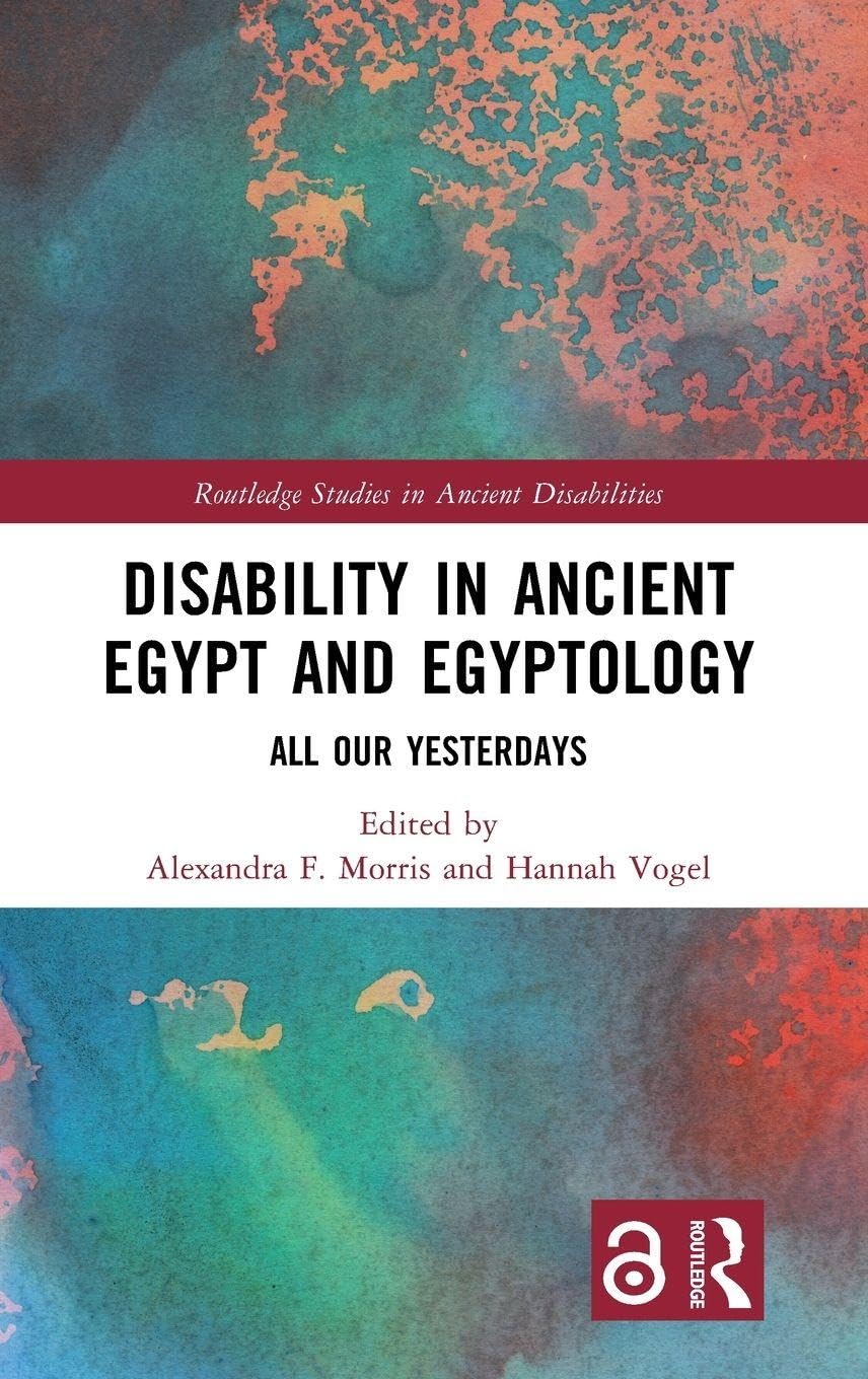 Disability in Ancient Egypt and Egyptology: All Our Yesterdays (Routledge Studies in Ancient Disabilities)