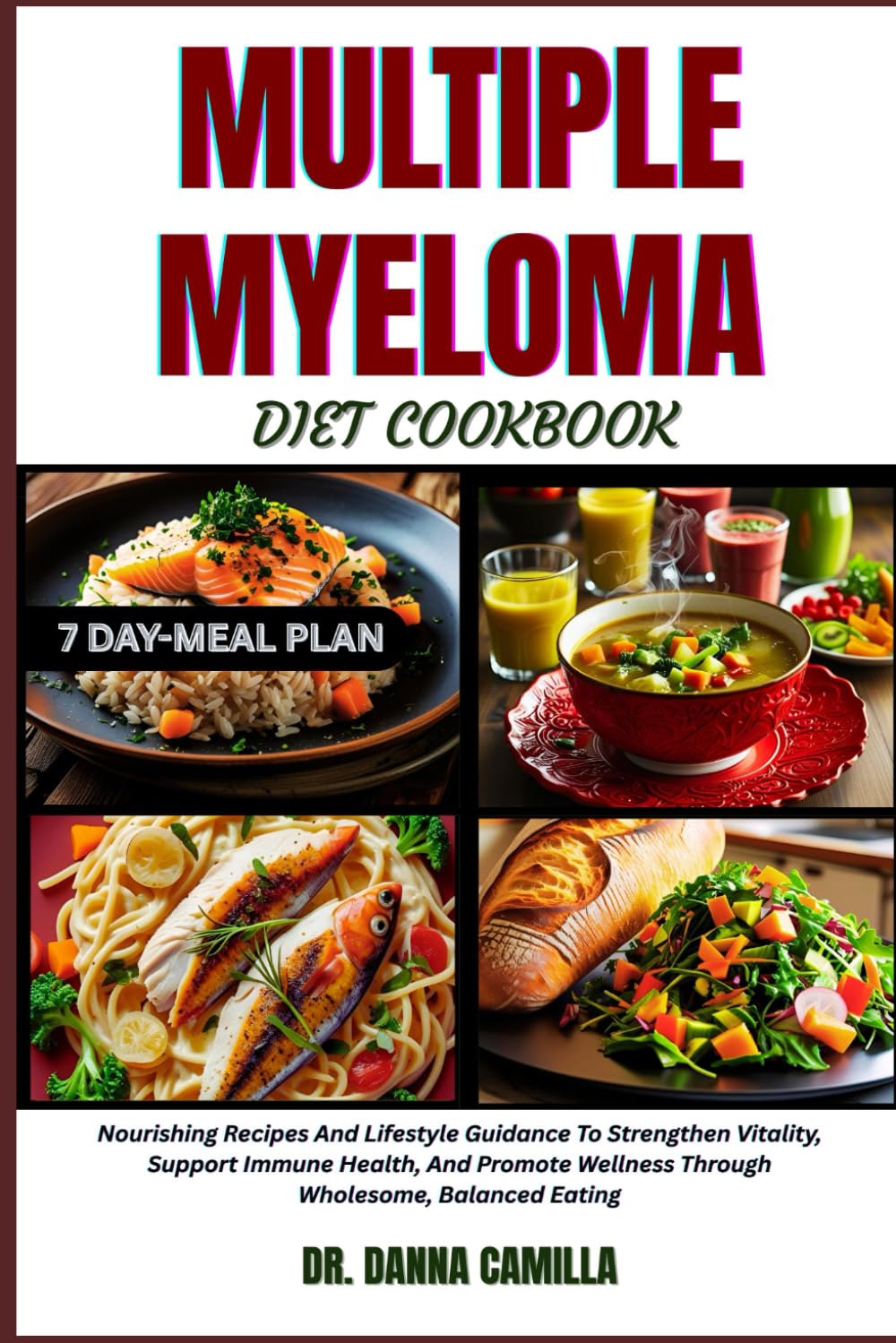 MULTIPLE MYELOMA DIET COOKBOOK: Nourishing Recipes And Lifestyle Guidance To Strengthen Vitality, Support Immune Health, And Promote Wellness Through Wholesome, Balanced Eating