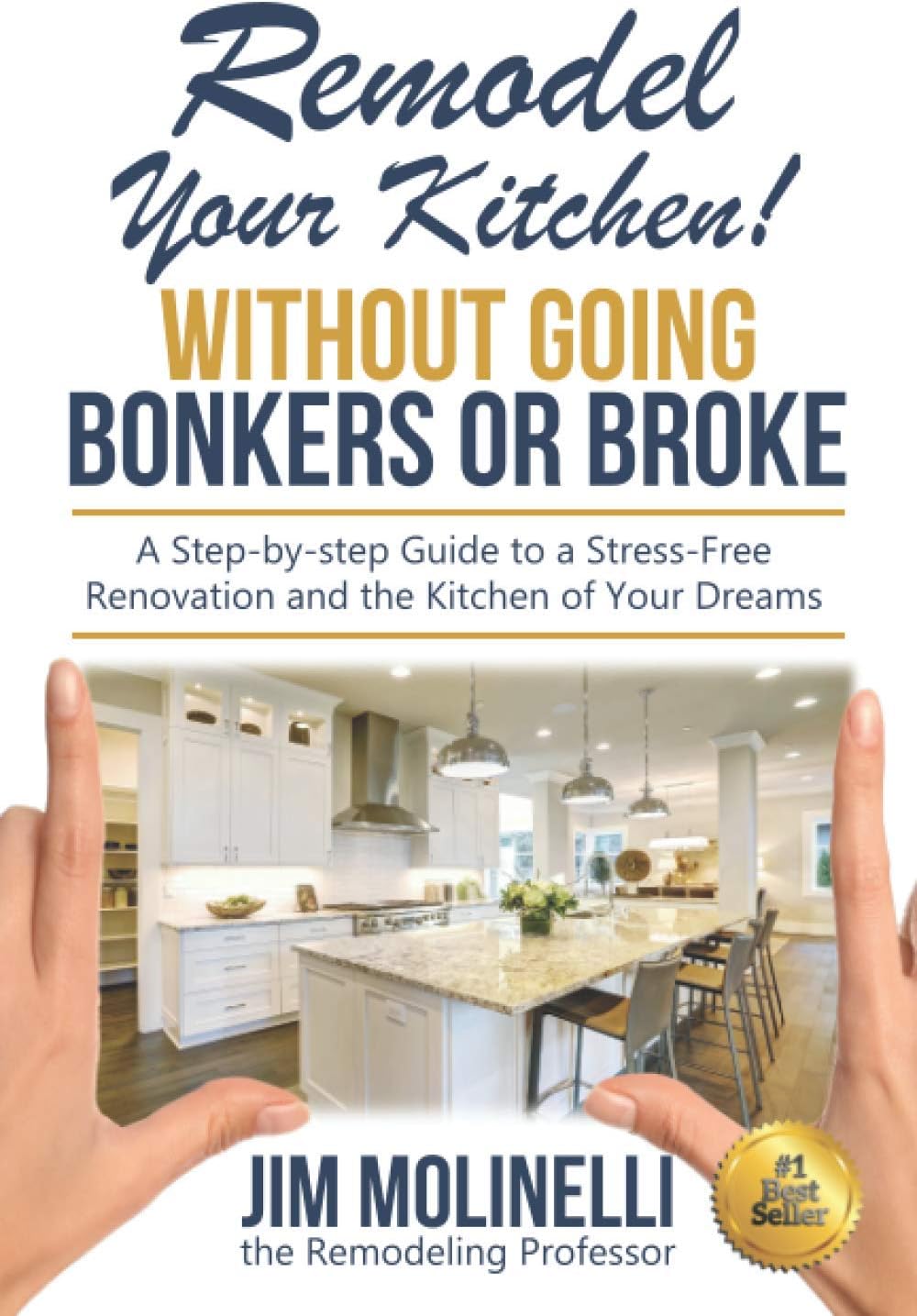 Remodel Your Kitchen Without Going Bonkers or Broke: Have a Stress-Free Renovation and Get the Kitchen of Your Dreams