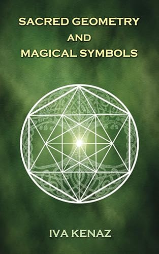 Sacred Geometry and Magical Symbols (SACRED GEOMETRY, SYMBOLS, AND SIGILS)