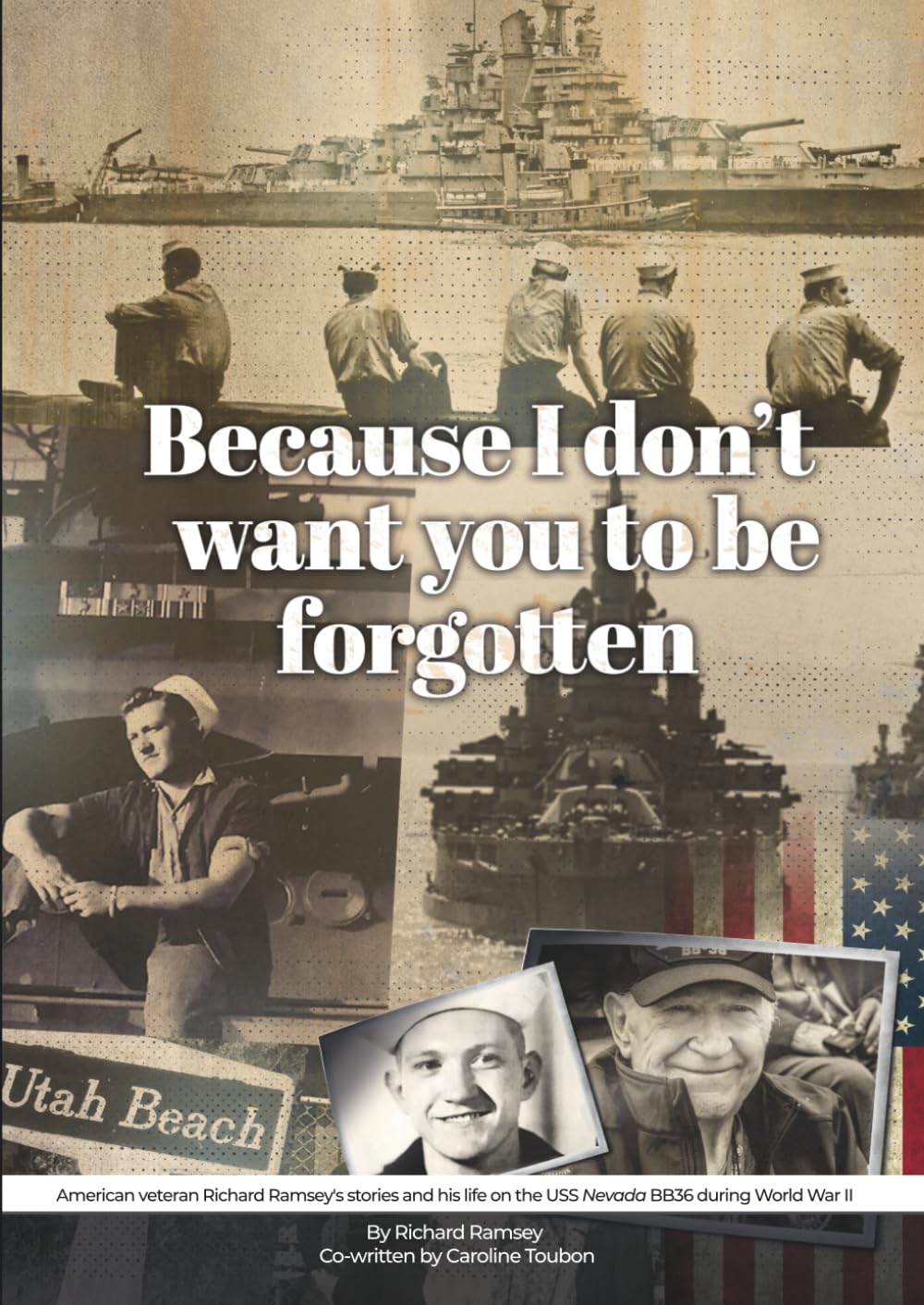 Because I don't want you to be forgotten: American veteran Richard Ramsey's stories and his life on the USS Nevada BB36 during World War II