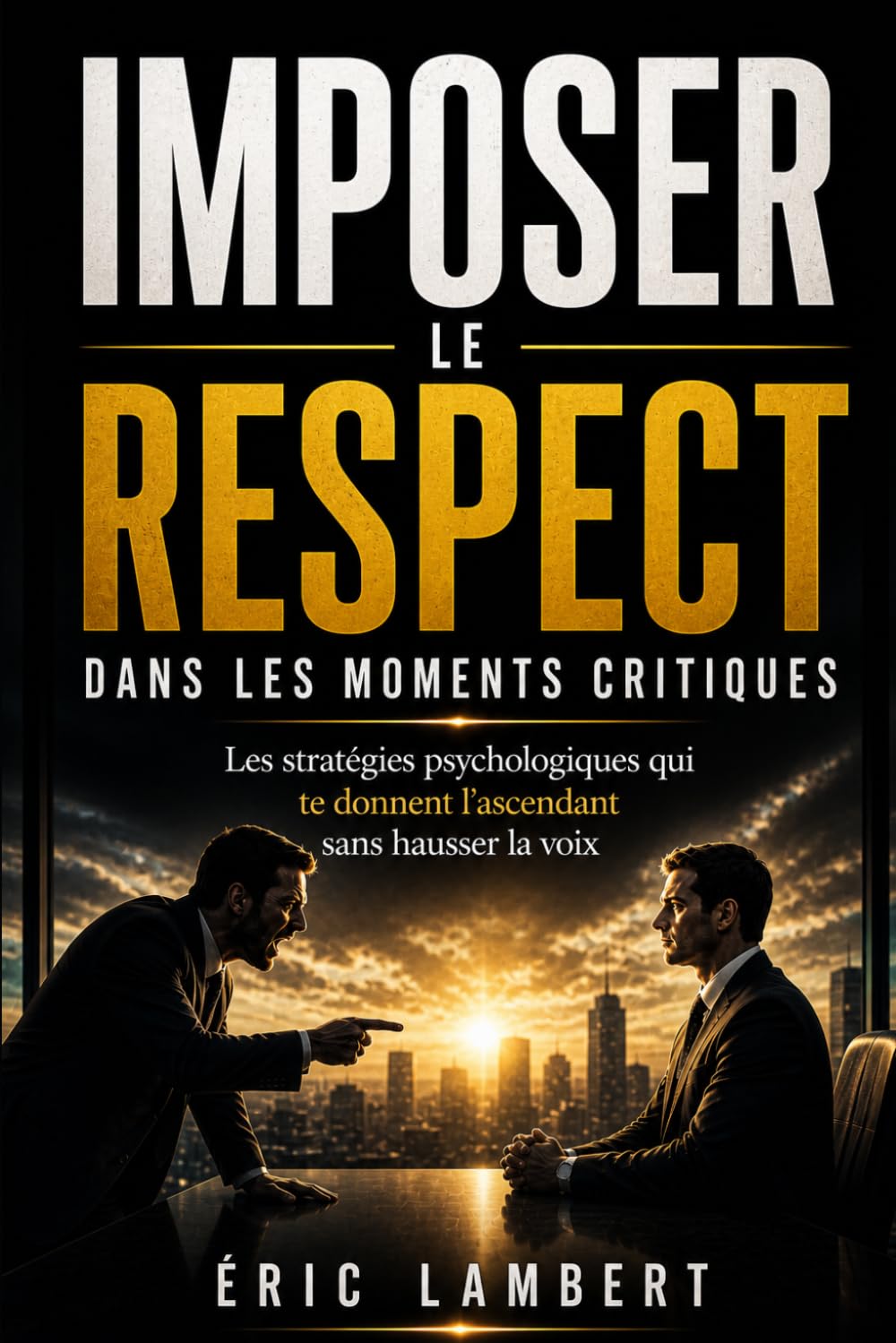Imposer le respect dans les moments critiques: Les stratégies psychologiques qui te donnent l’ascendant sans manipuler