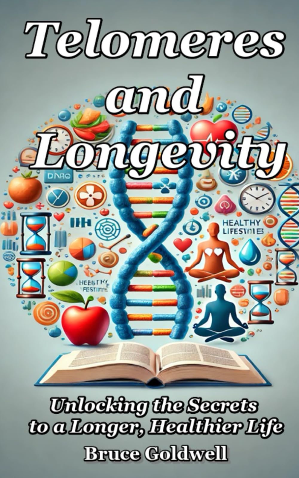 Telomeres and Longevity: Unlocking the Secrets to a Longer, Healthier Life (Law of Attraction Series)