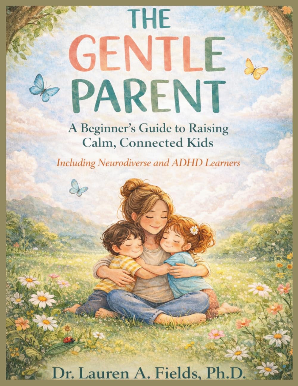 THE GENTLE PARENT: A Beginner's Guide to Raising Calm, Connected Kids Including Neurodiverse and ADHD Learners