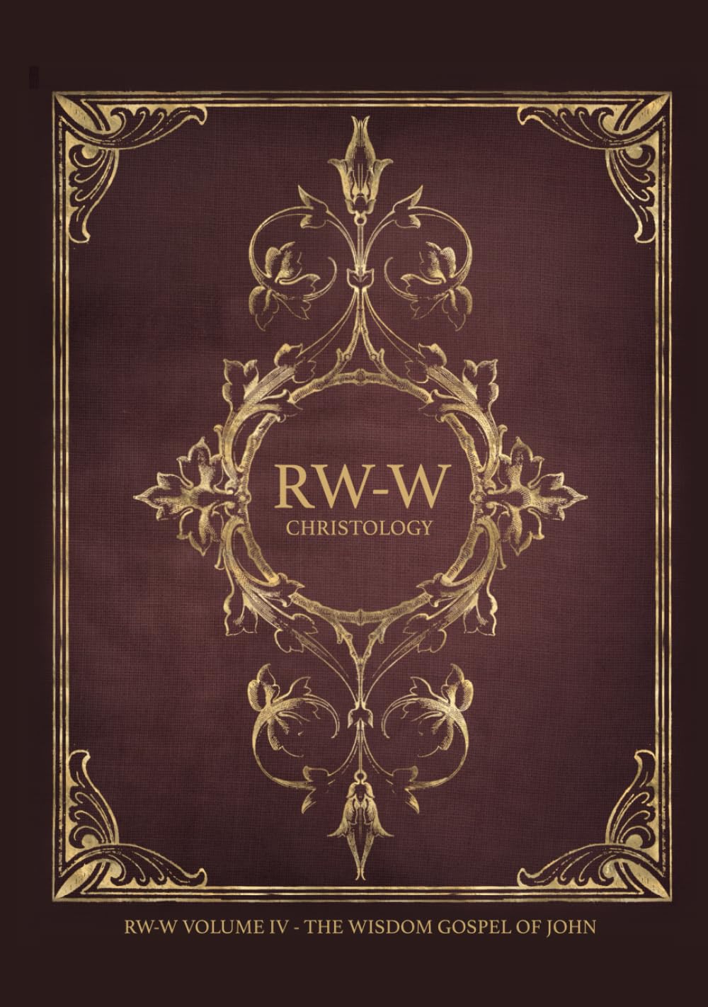 RW-W VOLUME IV - THE WISDOM GOSPEL OF JOHN (RW-W Christology)