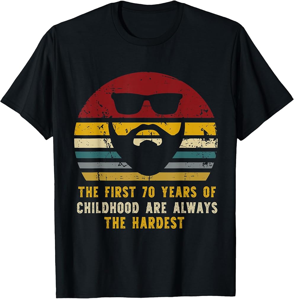 The First 70 Years Of Childhood Are Always The Hardest, Gift T-Shirt