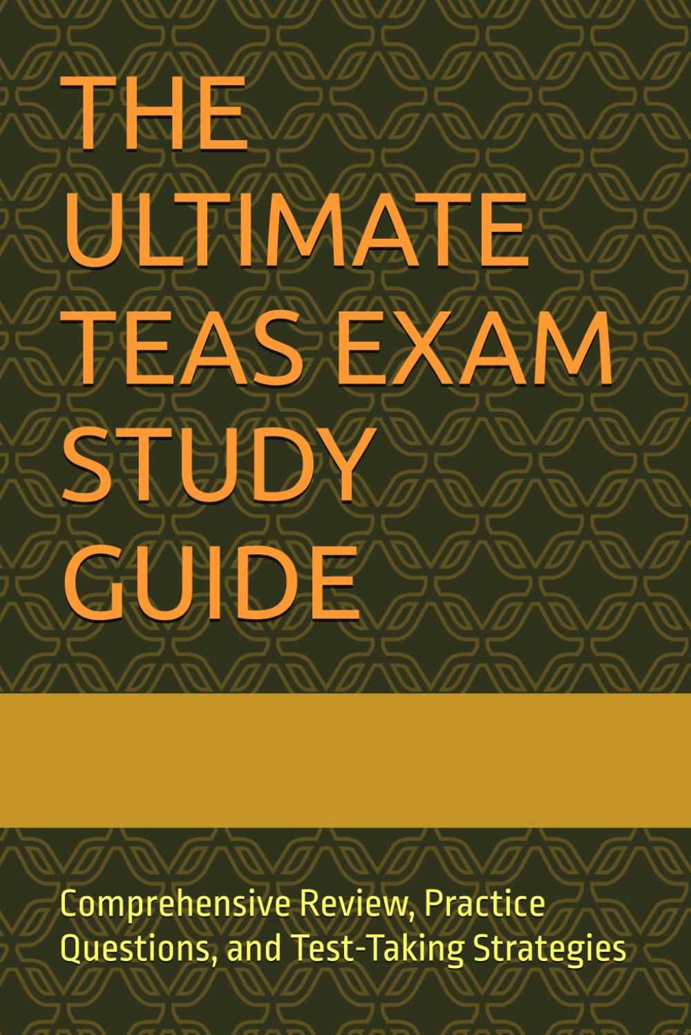 THE ULTIMATE TEAS EXAM STUDY GUIDE: Comprehensive Review, Practice Questions, and Test-Taking Strategies (TEAS EXAM MASTERY)