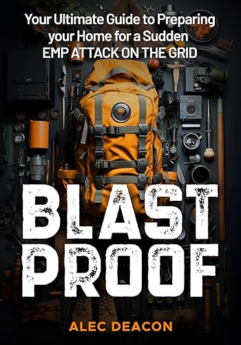 Blast Proof - Your Ultimate Guide to Preparing your Home for a Sudden EMP Attack on the Grid: Surviving the Unthinkable: Preparing Your Home for OFF ... Safety, Security, and Self-Reliance