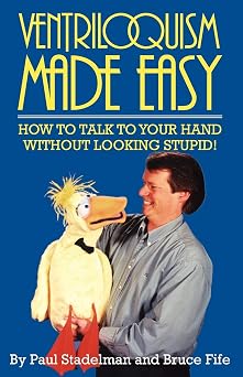 Ventriloquism Made Easy How To Talk To Your Hand Without Looking Stupid!