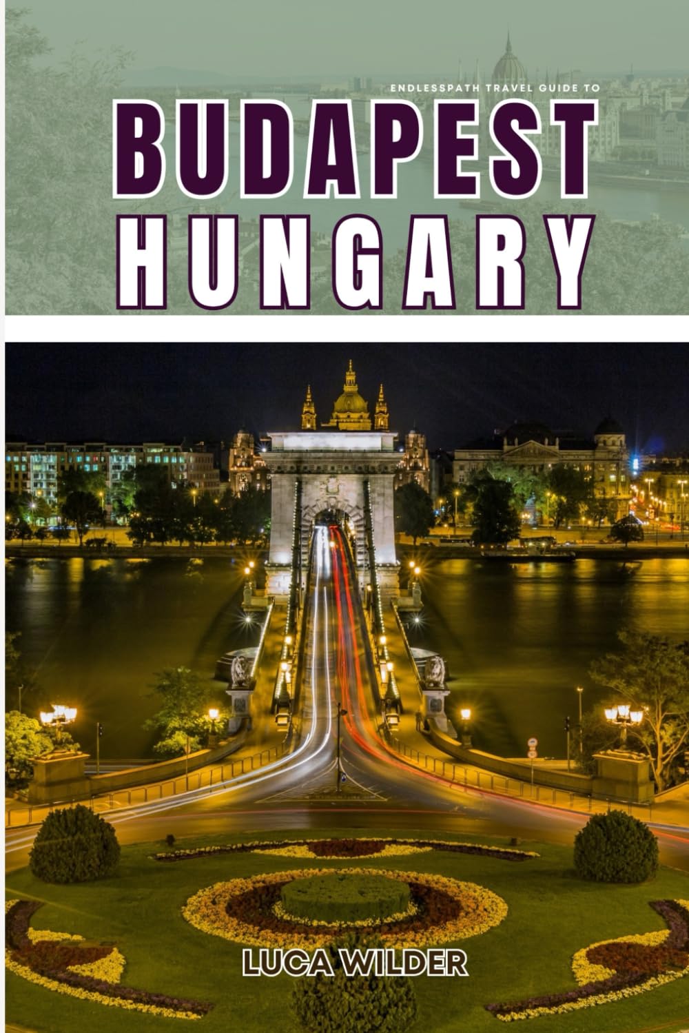 EndlessPath Travel Guide to Budapest, Hungary: Your Essential Companion for an Unforgettable Adventure
