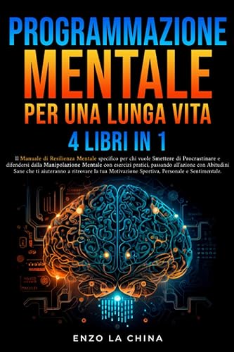 Programmazione mentale per una LUNGA VITA 4 libri in 1: Il manuale di resilienza mentale specifico per chi vuole SMETTERE DI PROCRASTINARE difendersi dalla manipolazione con esercizi pratici