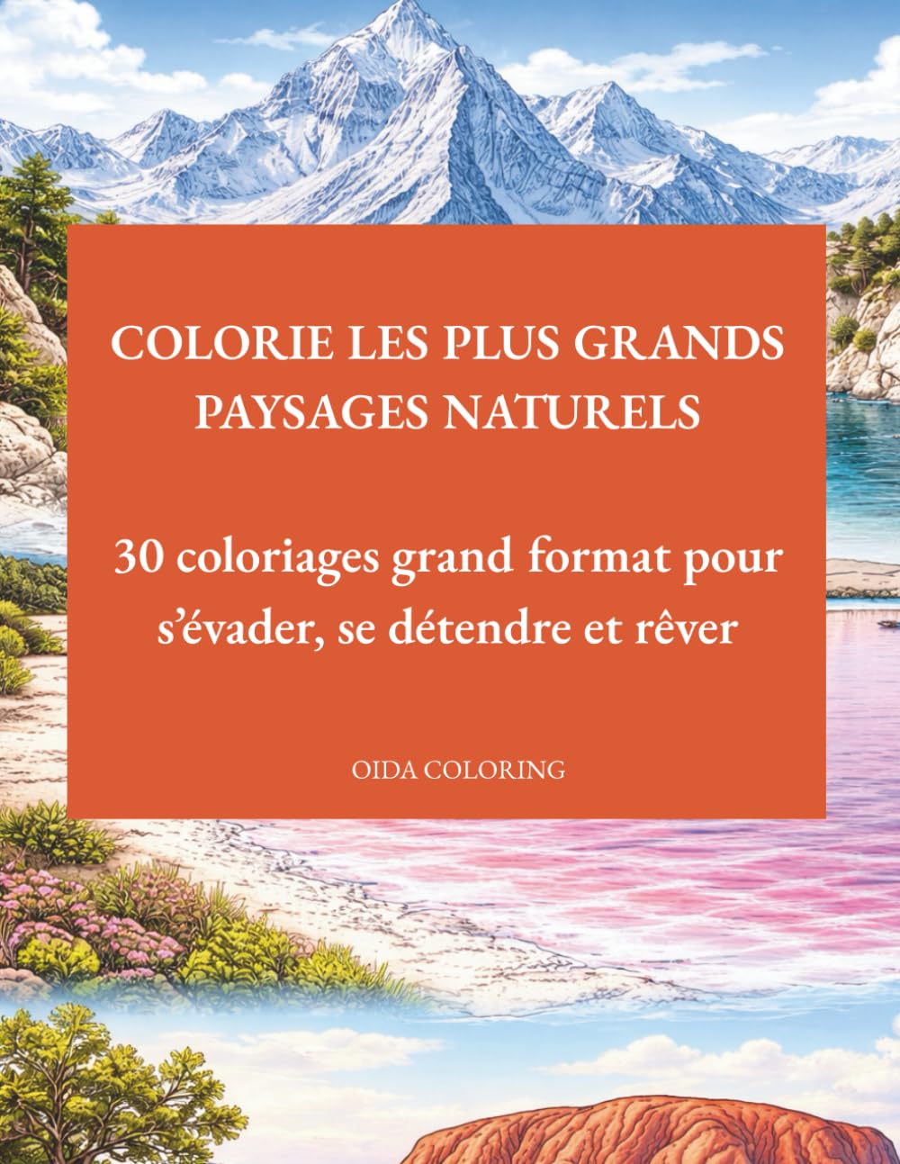 COLORIE LES PLUS GRANDS PAYSAGES NATURELS: 30 coloriages grand format pour s’évader, se détendre et rêver