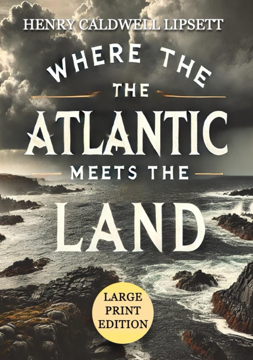Where the AtlanticMeets the Land (Large Print Edition): Stories of the rugged Atlantic shoreline blending folklore, nature, and the spirit of Ireland’s coastal life