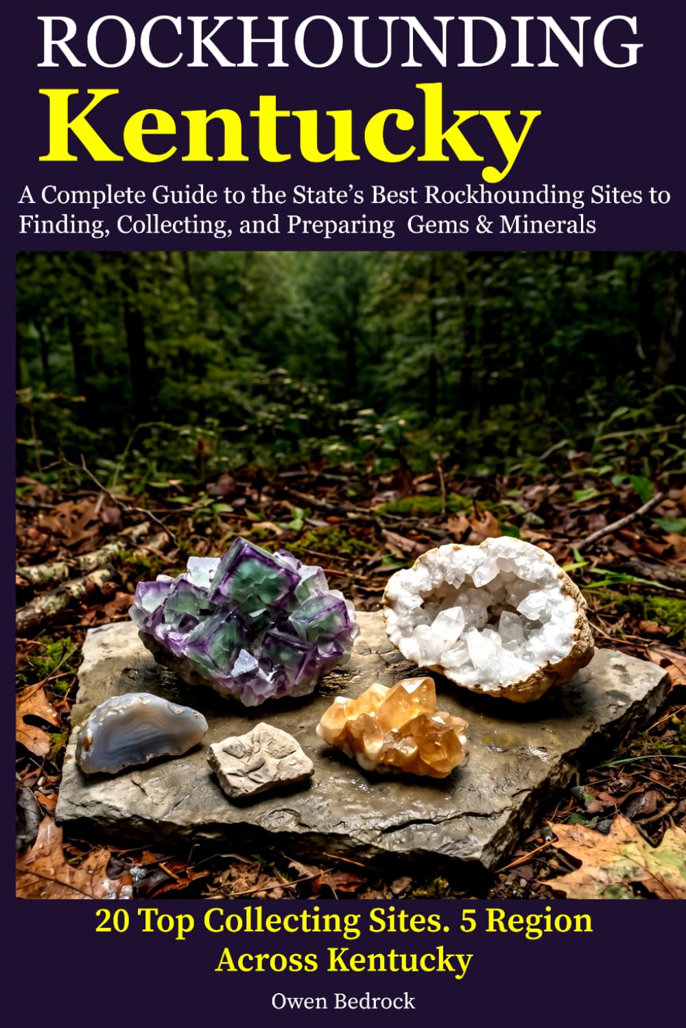 Rockhounding Kentucky: A Complete Guide to the State's Best Rockhounding Sites to Finding, Collecting and Preparing Gems & Minerals