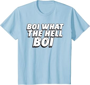 Boi What The Hell Boi Boy What The Hell Boy Funny Quote T-Shirt