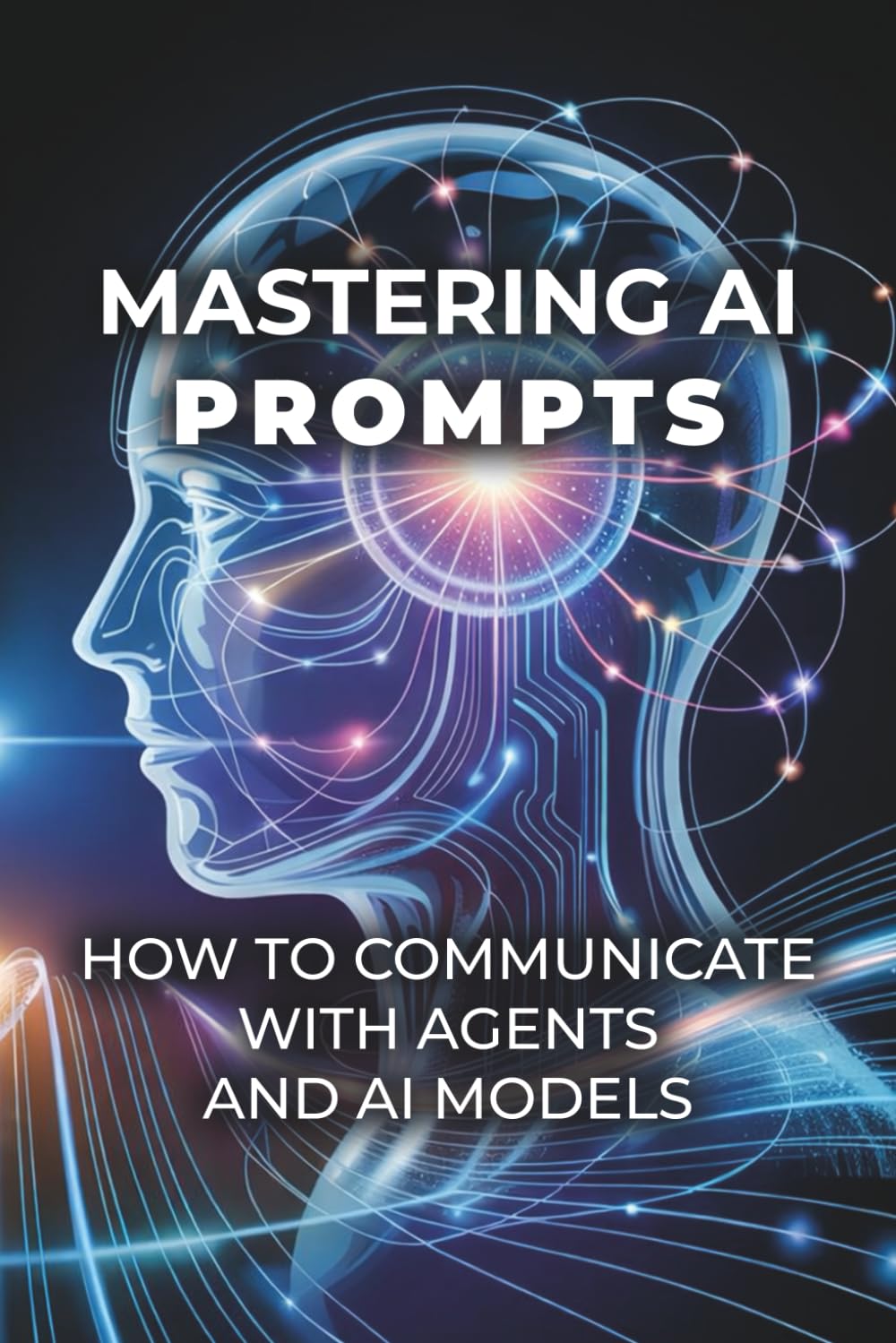 Mastering AI Prompts: How to Communicate with Agents and AI Models