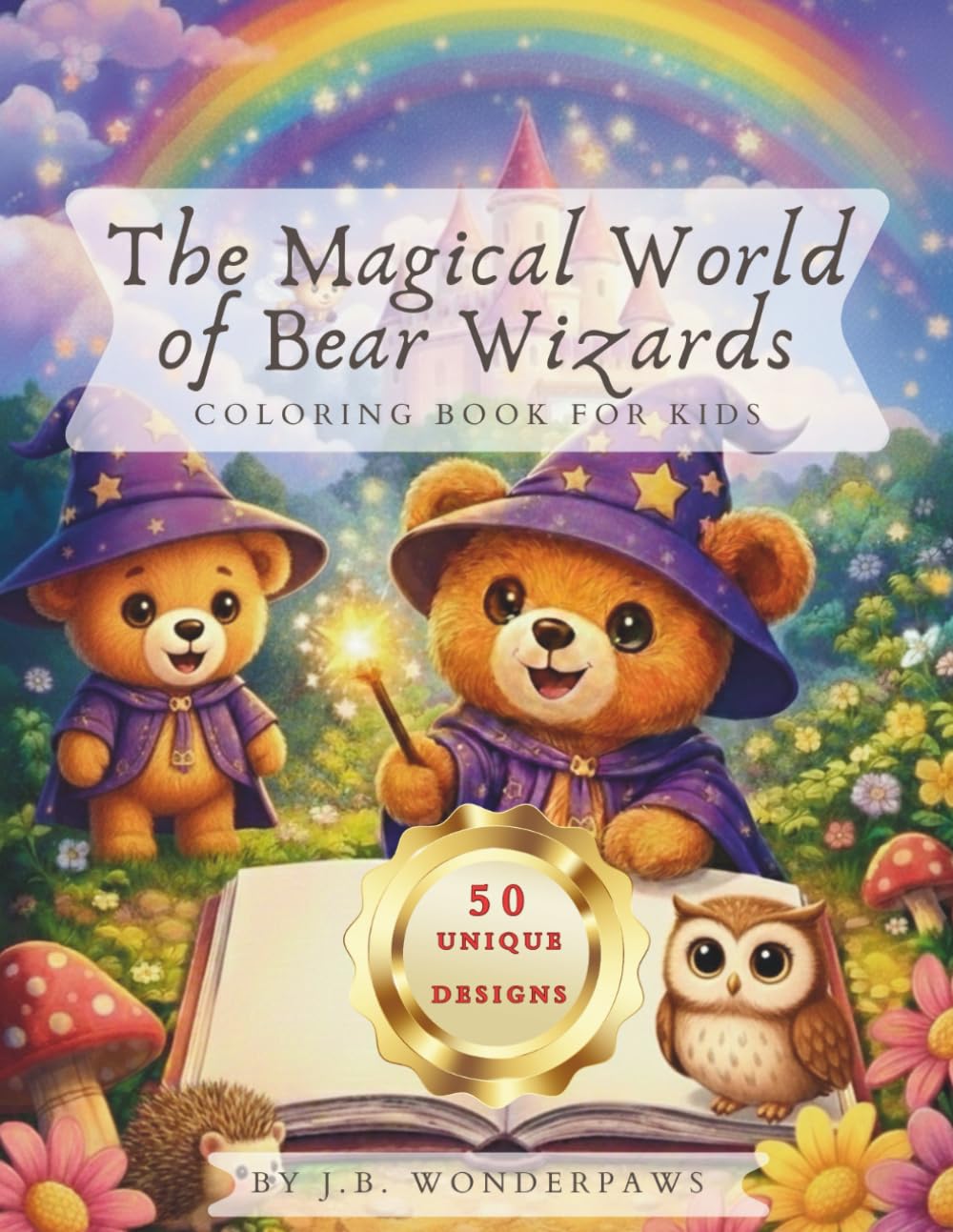 The Magical World of Bear Wizards: 50 Cute Animal Coloring Pages for Kids – An Enchanting Fantasy Adventure with Fairy Dust, Potions, and Friendly Creatures – Personalized Edition