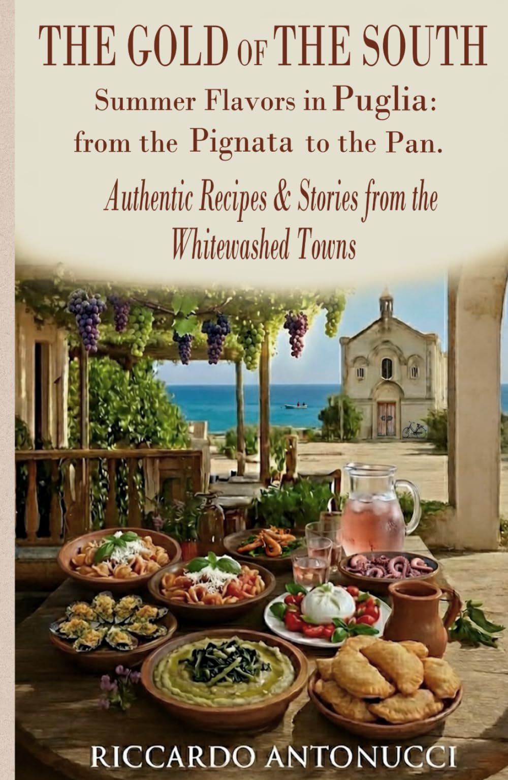 The Gold of the South: Summer Flavors in Puglia, From the Pignata to the Pan. Authentic Recipes & Stories from the Whitewashed Towns