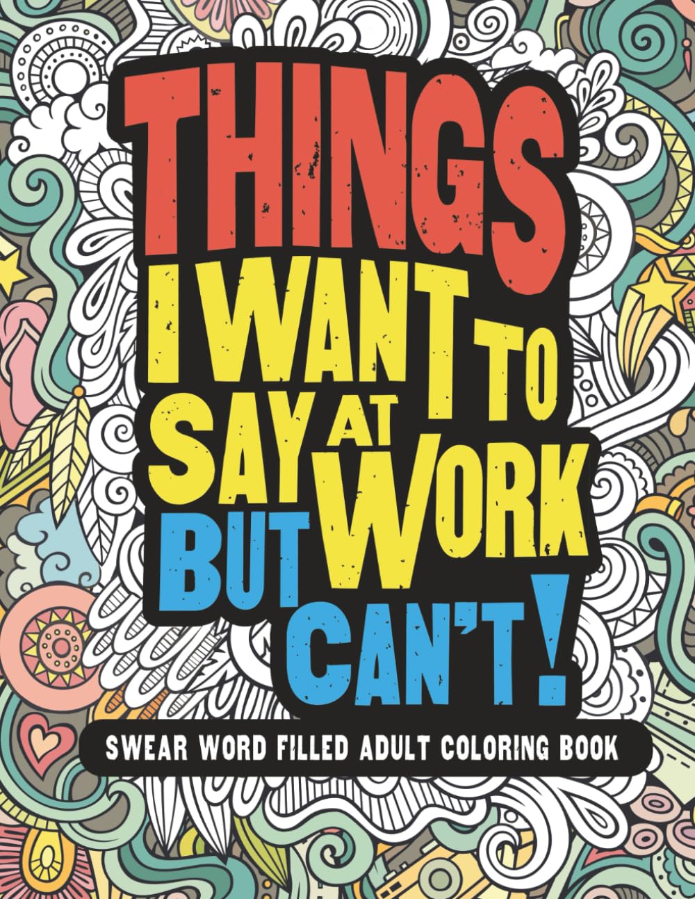 Things I Want To Say At Work But Can't!: Swear Word Filled Adult Coloring Book: 2