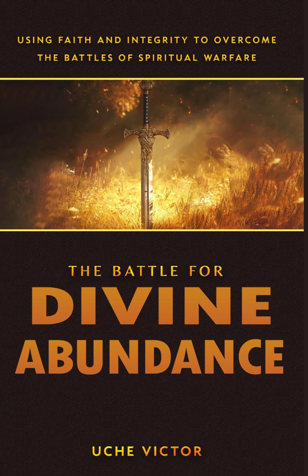 The Battle for Divine Abundance: Using Faith and Integrity to Overcome the Battles of Spiritual Warfare (Spiritual Warfare Prayer Book)