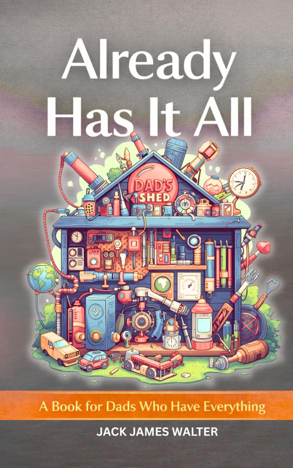 Already has it all: A Book for Dads Who Have Everything: Humorous Reflections on Fatherhood, Life, and Having Enough