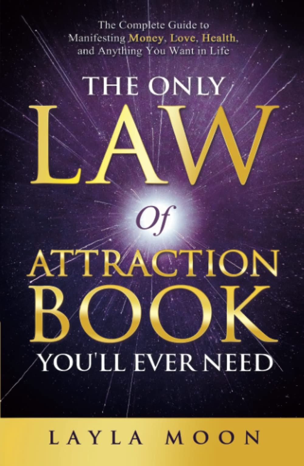 The Only Law of Attraction Book You'll Ever Need: The Complete Guide to Manifesting Money, Love, Health, and Anything You Want in Life (Law of Attraction Secrets)