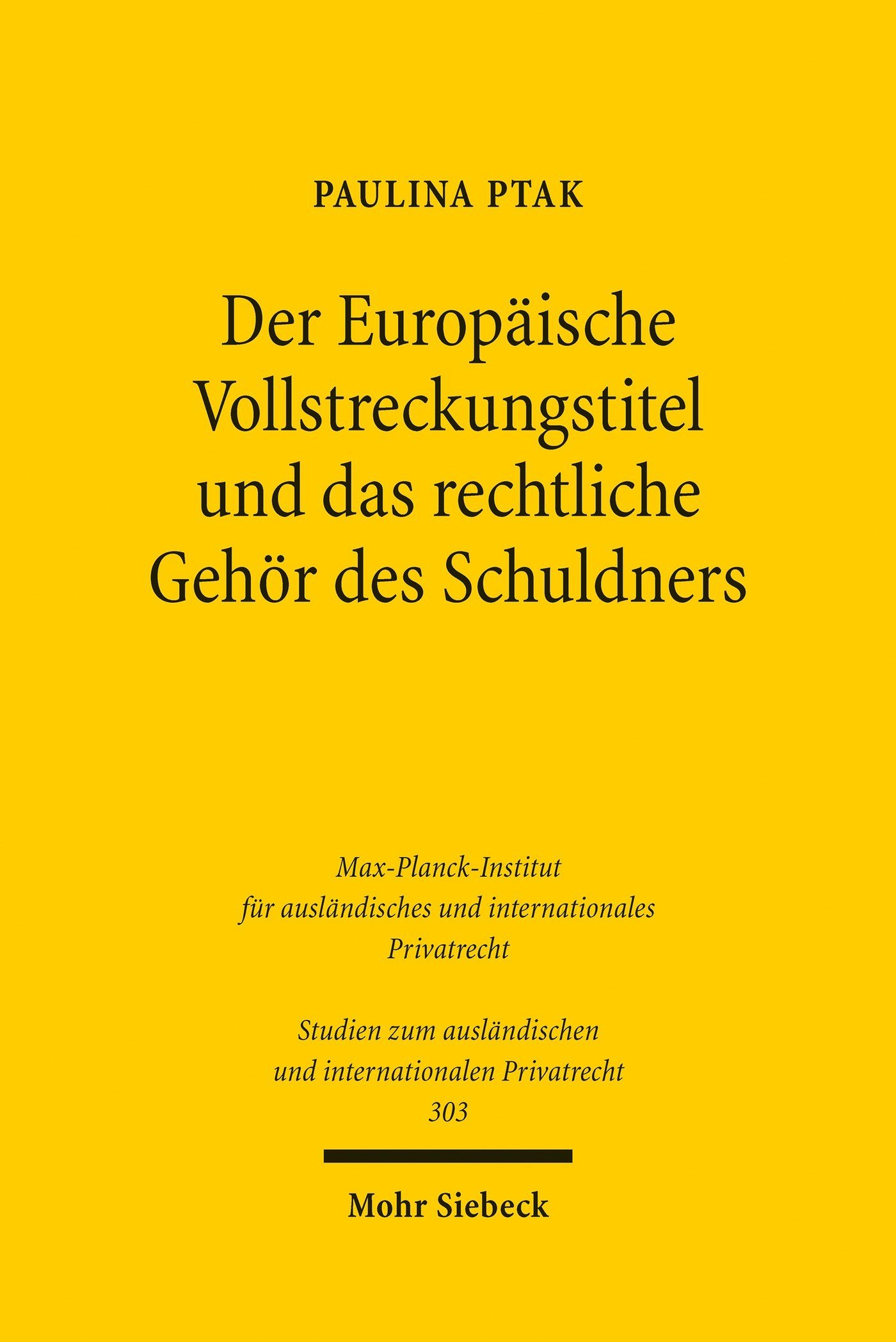 Der Europäische Vollstreckungstitel und das rechtliche Gehör des Schuldners: Eine Analyse der EuVTVO anhand der deutschen und polnischen Anpassungsvorschriften ... und internationalen Privatrecht 303)