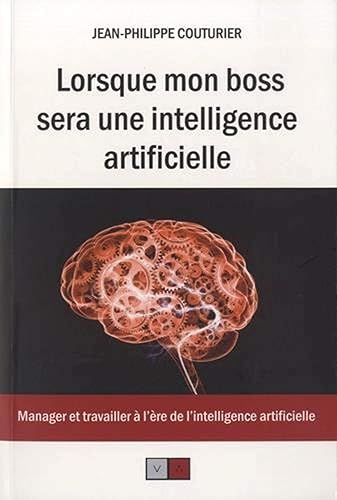 Lorsque mon boss sera une intelligence artificielle: Manager et travailler à l'ère de l'intelligence artificielle