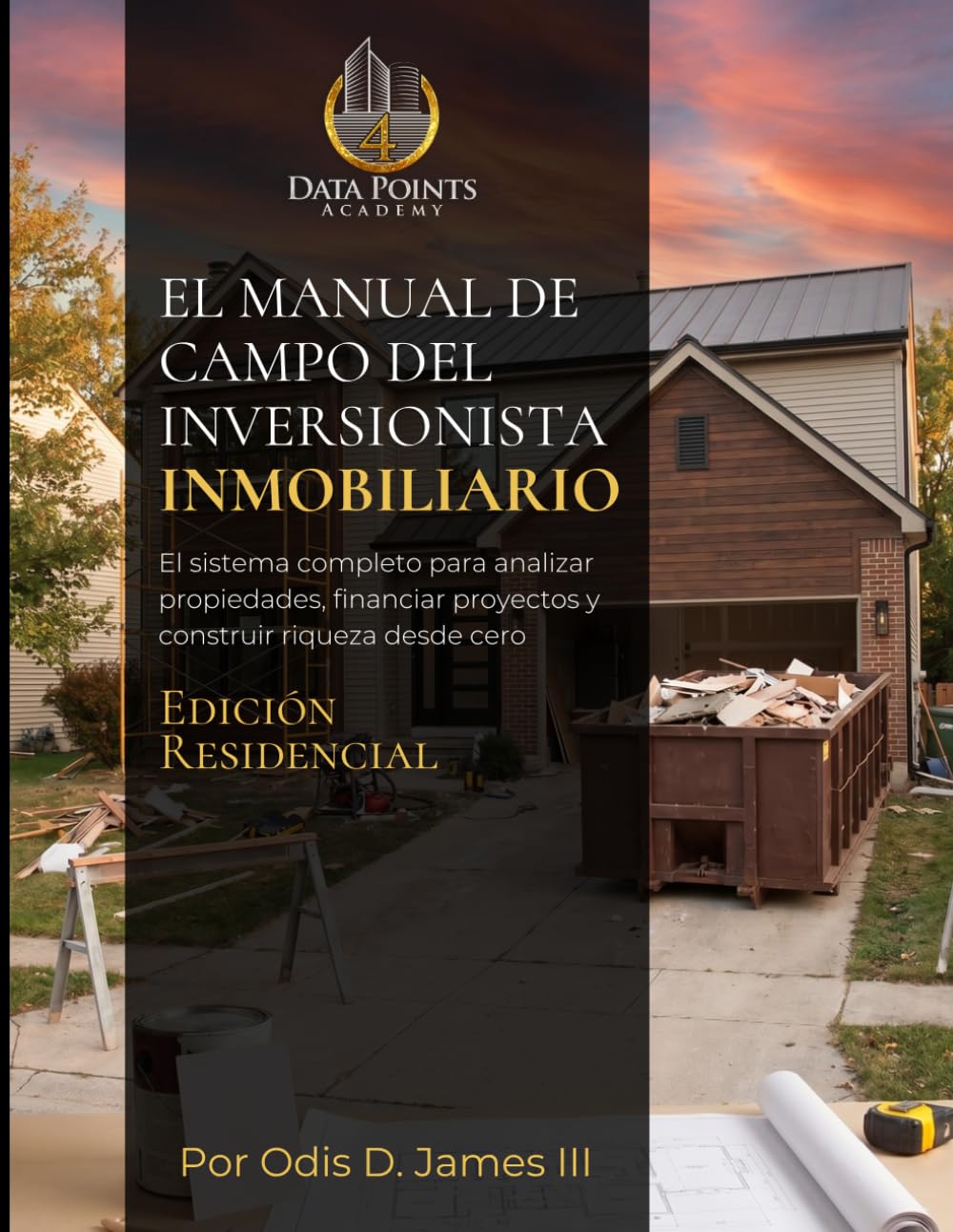 Manual de Campo del Inversionista en Bienes Raíces: El Sistema Completo para Analizar Tratos, Financiar Propiedades y Construir Riqueza Desde Cero