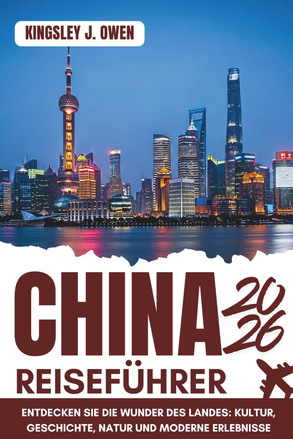 China Reiseführer 2026: Entdecken Sie die Wunder des Landes: Kultur, Geschichte, Natur und moderne Erlebnisse