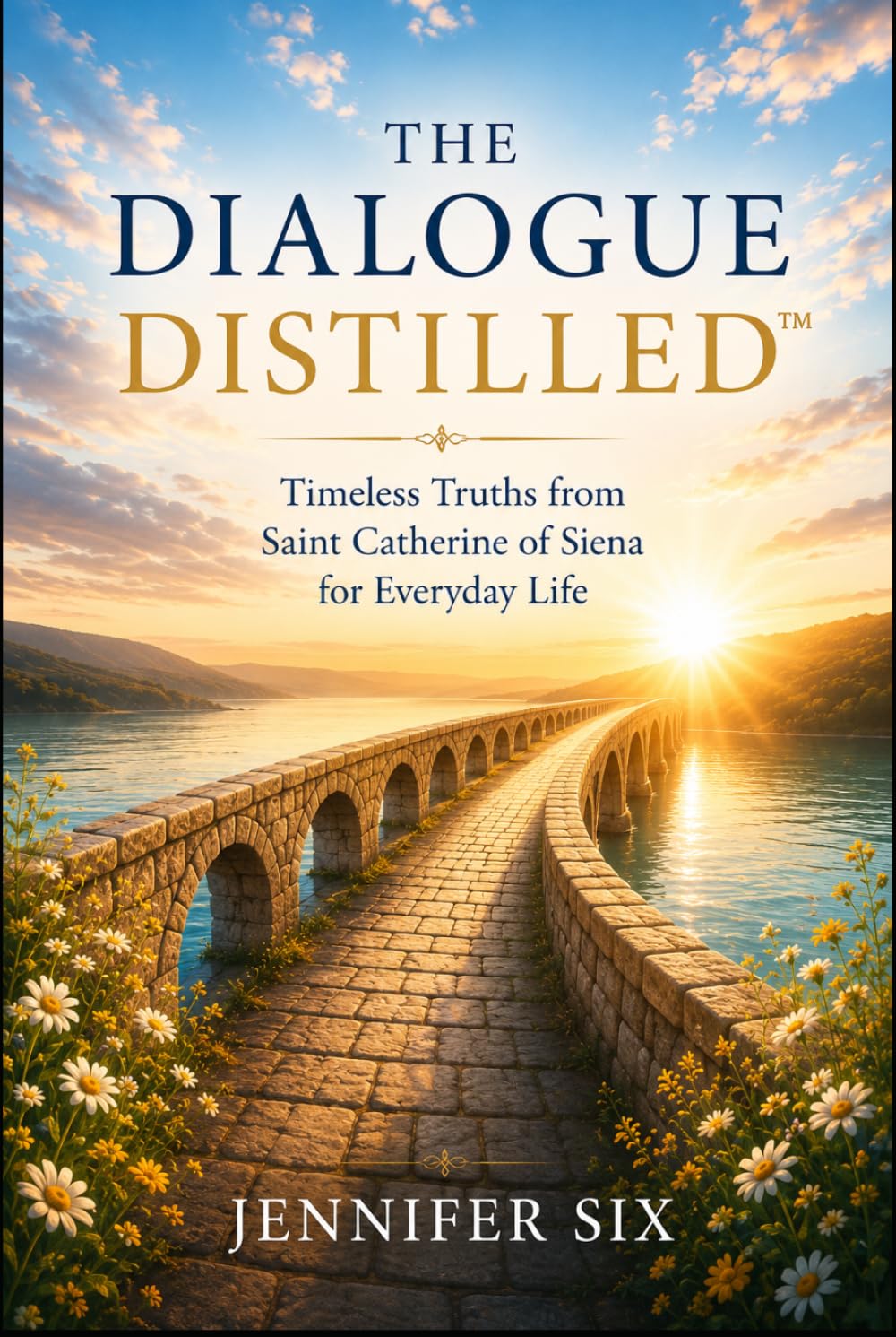 THE DIALOGUE DISTILLED™: Timeless Truths from Saint Catherine of Siena for Everyday Life