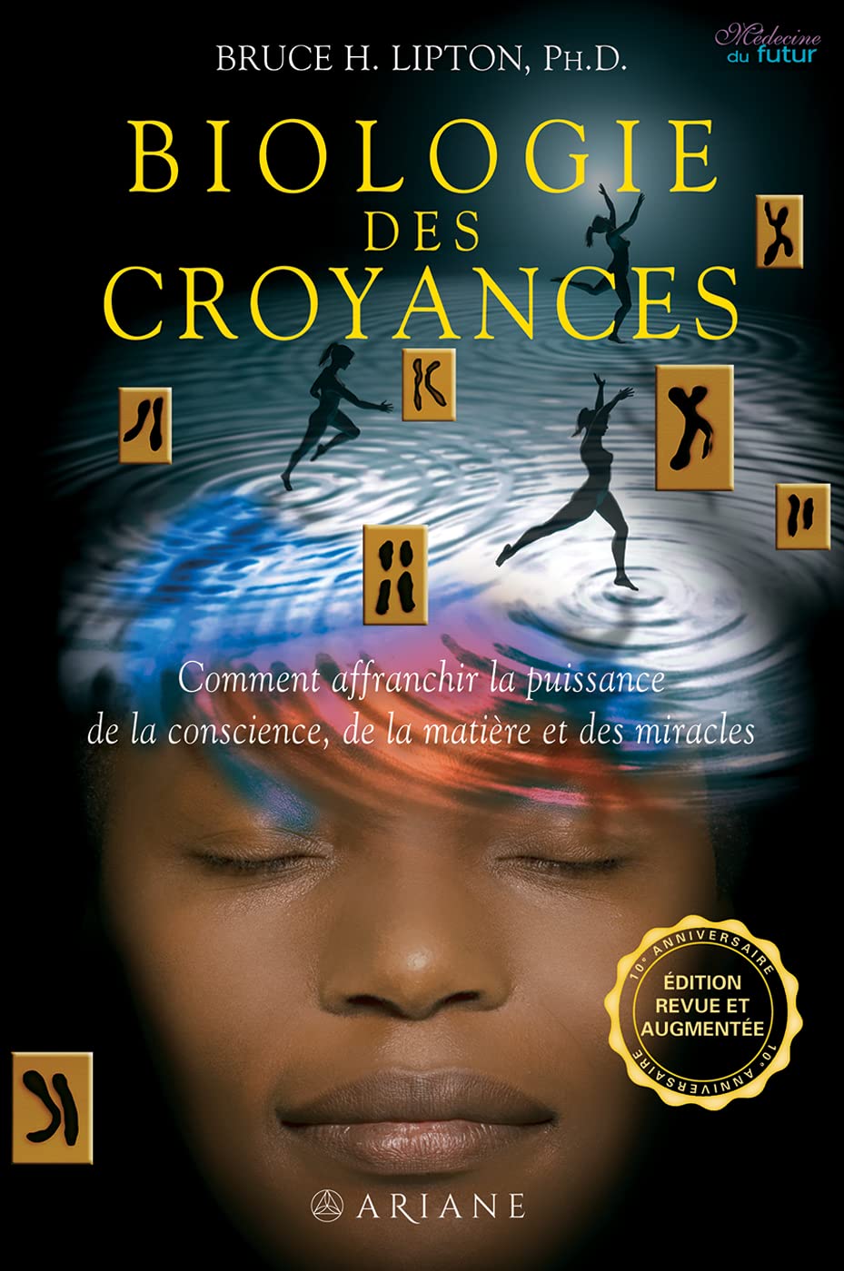 Biologie des Croyances: Comment affranchir la puissance de la conscience, de la matière et des miracles (French Edition)