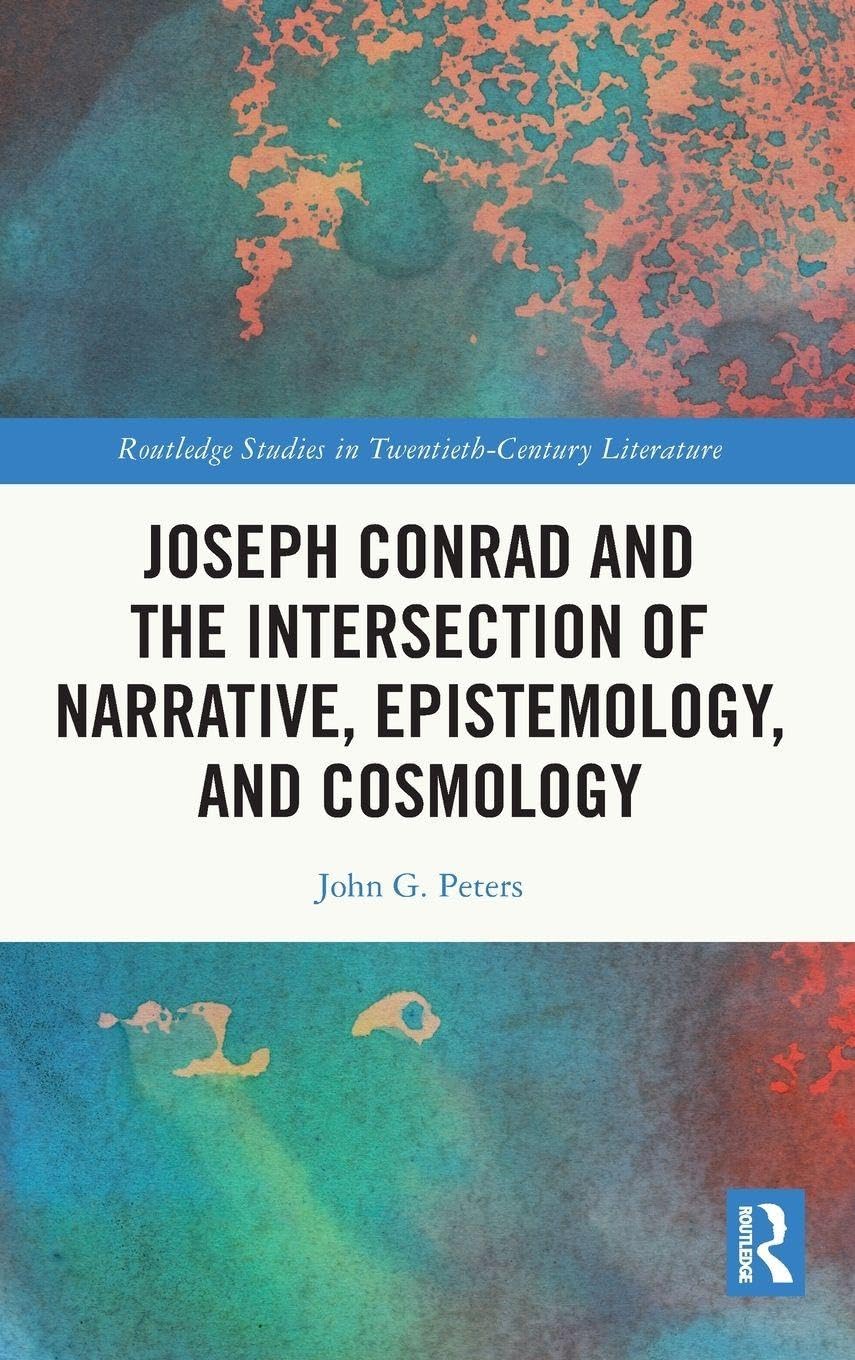 Joseph Conrad and the Intersection of Narrative, Epistemology, and Cosmology (Routledge Studies in Twentieth-Century Literature)
