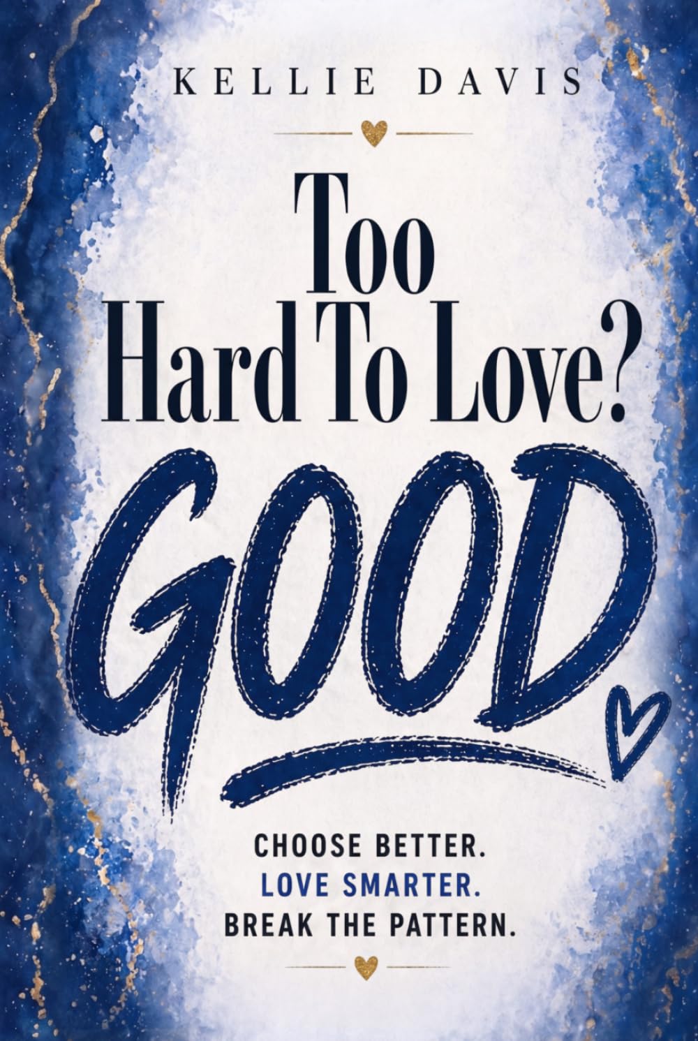 Too Hard to Love? GOOD.: Why You Feel Too Hard to Love and How to Finally Feel Enough (The GOOD Series)