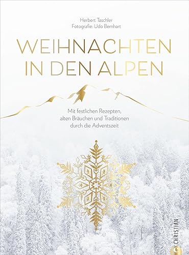 Christmas Kochbuch: Weihnachten in den Alpen. Mit festlichen Rezepten, alten Bräuchen und Traditionen durch die schönste Zeit des Jahres. Von Advent ... und Traditionen durch die Adventszeit