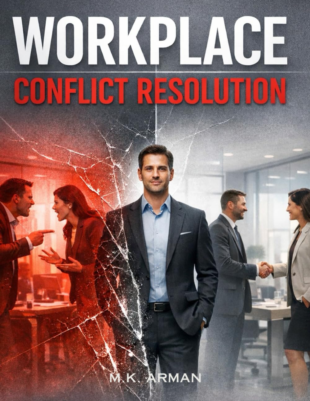 Workplace Conflict Resolution: A Practical Guide to Handling Workplace Conflict, Dealing with Toxic Colleagues, Solving Office Problems Fast, ... Pressure: 3 (The Workplace Mastery Series)