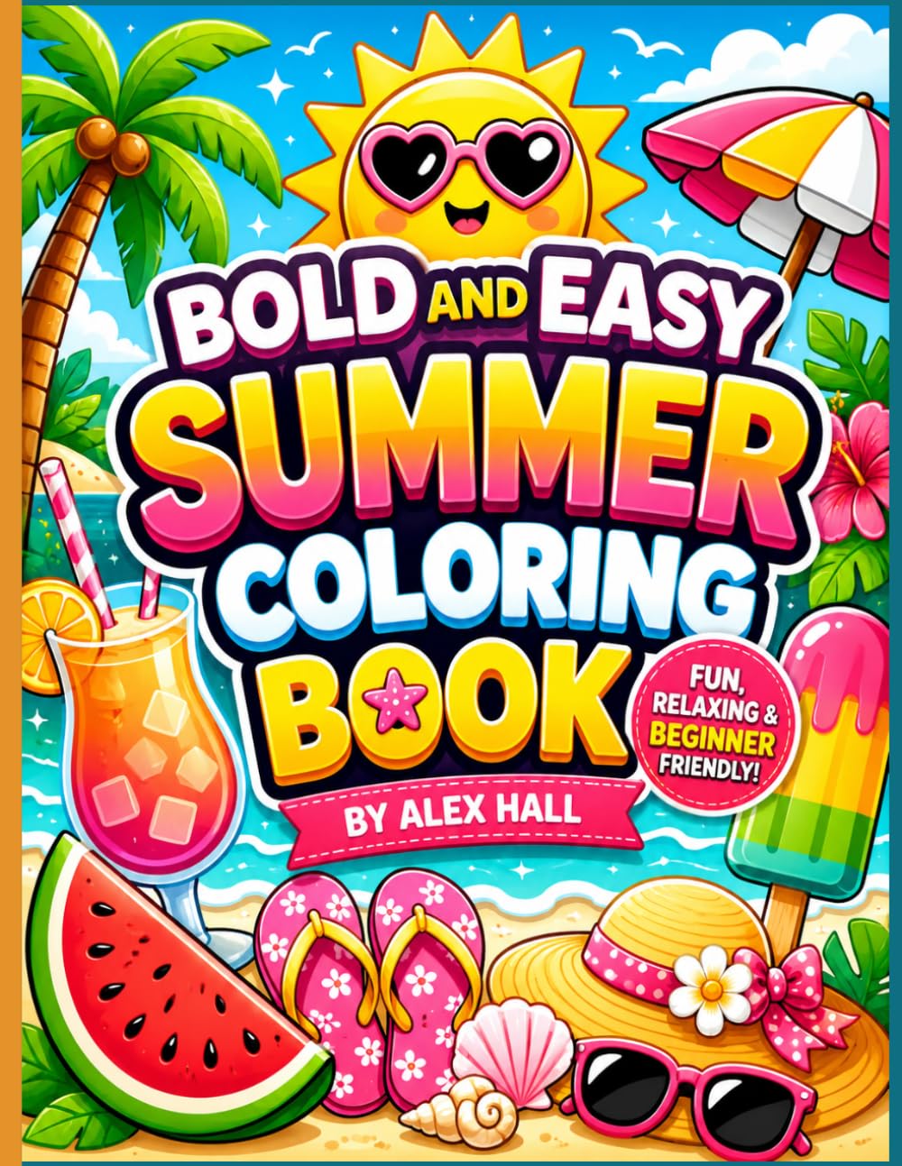 Bold and Easy Summer Coloring Book: A Simple and Relaxing Summer-Themed Coloring Book for Adults and Teens Featuring Cute Bold Designs, Tropical Fun, Beach Vibes, and Stress Relief Coloring Pages