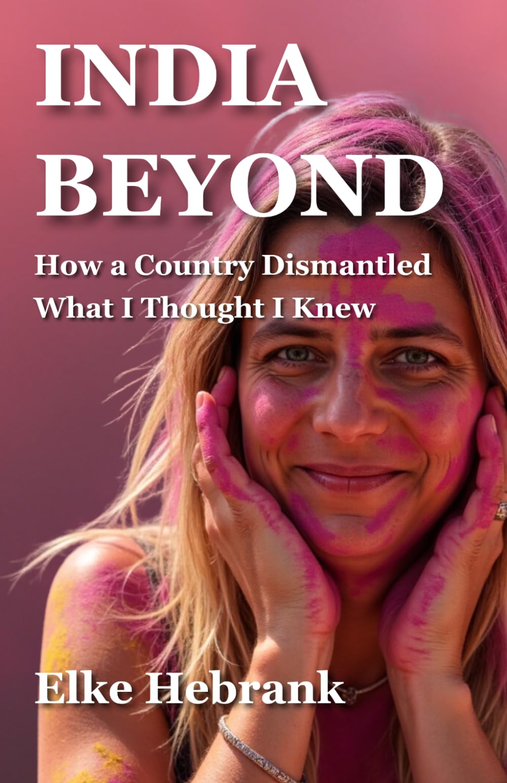 India Beyond: How a Country Dismantled What I Thought I Knew